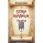 Istoria romanilor Volumul 4. Cavalerii - Nicolae Iorga