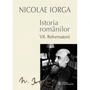 Istoria romanilor Volumul 7 Reformatorii - Nicolae Iorga