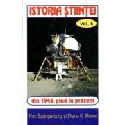 Istoria stiintei Vol. 5 - Ryan Spangeburg, Diane K. Moser