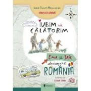 Iubim sa calatorim. Ema si Eric descopera Romania - Ioana Chicet-Macoveiciuc