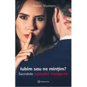 Iubim sau ne mintim? Secretele cuplurilor inteligente - Andrei Vulpescu
