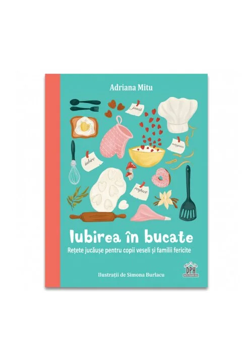 Iubirea in bucate: Retete jucause pentru copii veseli si familii fericite