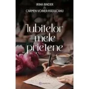 Iubitelor mele prietene - Carmen Voinea-Raducanu, Irina Binder