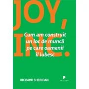 Joy, Inc. Cum am construit un loc de munca pe care oamenii il iubesc - Richard Sheridan
