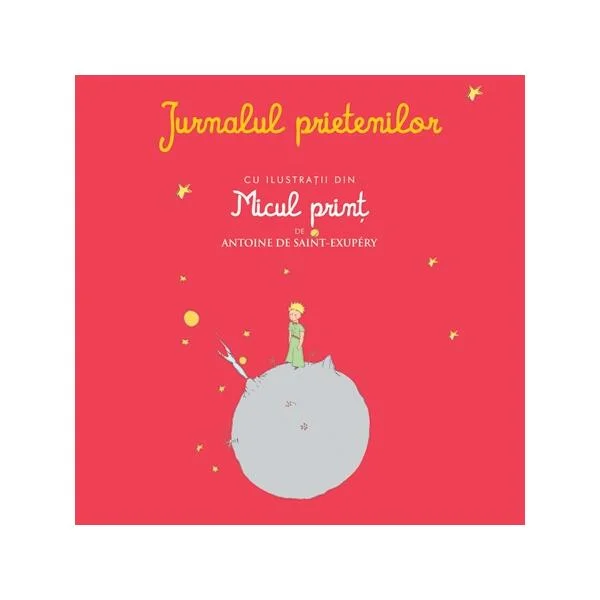 Jurnalul prietenilor cu ilustraţii din Micul prinţ de Antoine de Saint-Exupery - Hardcover - Antoine de Saint-Exupéry - RAO