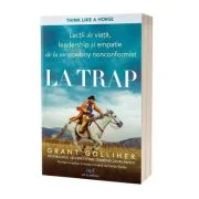 La trap: Lectii de viata, leadership si empatie de la un cowboy nonconformist - Grant Golliher, Ellen Daly