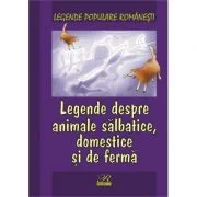 Legende populare romanesti. Legende despre animale salbatice, domestice si de ferma