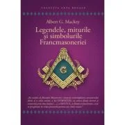 Legendele, miturile si simbolurile Francmasoneriei - Albert G. Mackey
