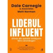 Liderul influent. Stiinta din spatele conducerii fara constrangeri - Dale Carnegie
