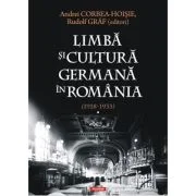 Limba si cultura germana in Romania (1918-1933). Volumul 1. Realitati postimperiale, discurs public si campuri culturale - Andrei Corbea-Hoisie, Rudol
