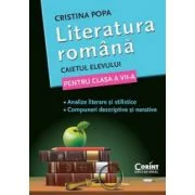 Literatura romana. Caietul elevului de clasa a 7-a. Analize literare si stilistice. Compuneri descriptive si narative - Cristina Popa