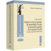 Litigii fiscale (volumul 4). Actiuni civile exercitate de autoritatile fiscale in procesele penale de evaziune fiscala. Practica judiciara relevanta -