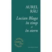 Lucian Blaga in timp si in etern - Aurel Rau