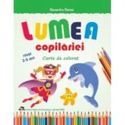 Lumea copilariei - Carte de colorat 3-5 ani - Alexandra Manea