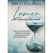 Lumea in vremurile din urma - David Jeremiah