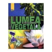 Lumea vegetala a Moldovei. Volumul 2. Plante cu flori 1 - Andrei Negru