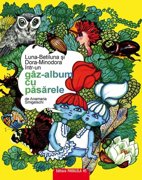 Luna-Betiluna și Dora-Minodora într-un gâz-album cu păsărele - Paperback - Anamaria Smigelschi - Paralela 45