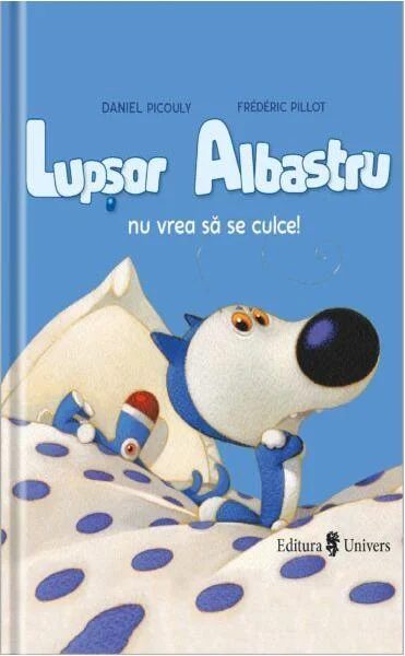 Lupșor Albastru nu vrea să se culce! - Hardcover - Daniel Picouly - Univers