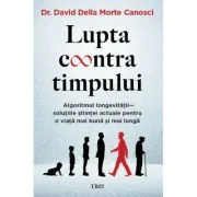 Lupta contra timpului. Algoritmul longevitatii - solutiile stiintei actuale pentru o viata mai buna si mai lunga - Dr. David Della Morte Canosci