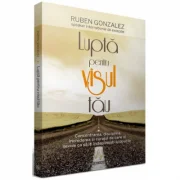 LUPTA PENTRU VISUL TAU. Concentrarea, disciplina, increderea si curajul de care ai nevoie ca sa iti indeplinesti scopurile - Ruben Gonzalez