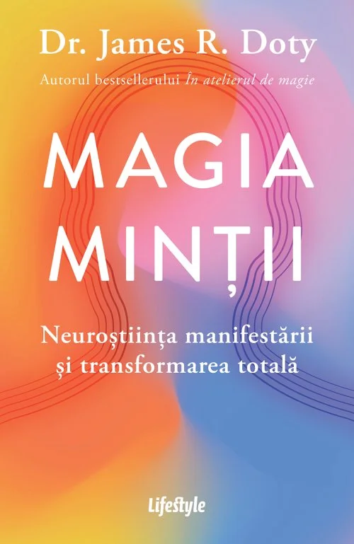 Magia minții. Neuroștiința manifestării și transformarea totală - Dr. James R. Doty