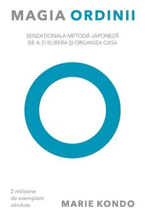 Magia ordinii. Senzaţionala metodă japoneză de a-ţi elibera şi organiza casa - Marie Kondo