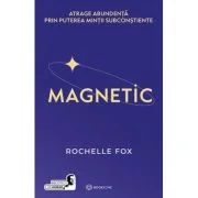 Magnetic. Atrage abundenta prin puterea mintii subconstiente - Rochelle Fox