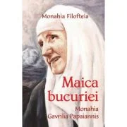 Maica bucuriei. Monahia Gavrilia Papaiannis - Monahia Filofteia