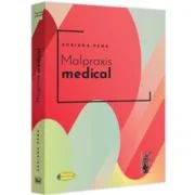 Malpraxis medical. Jurisprudenta nationala si europeana - Adriana Pena