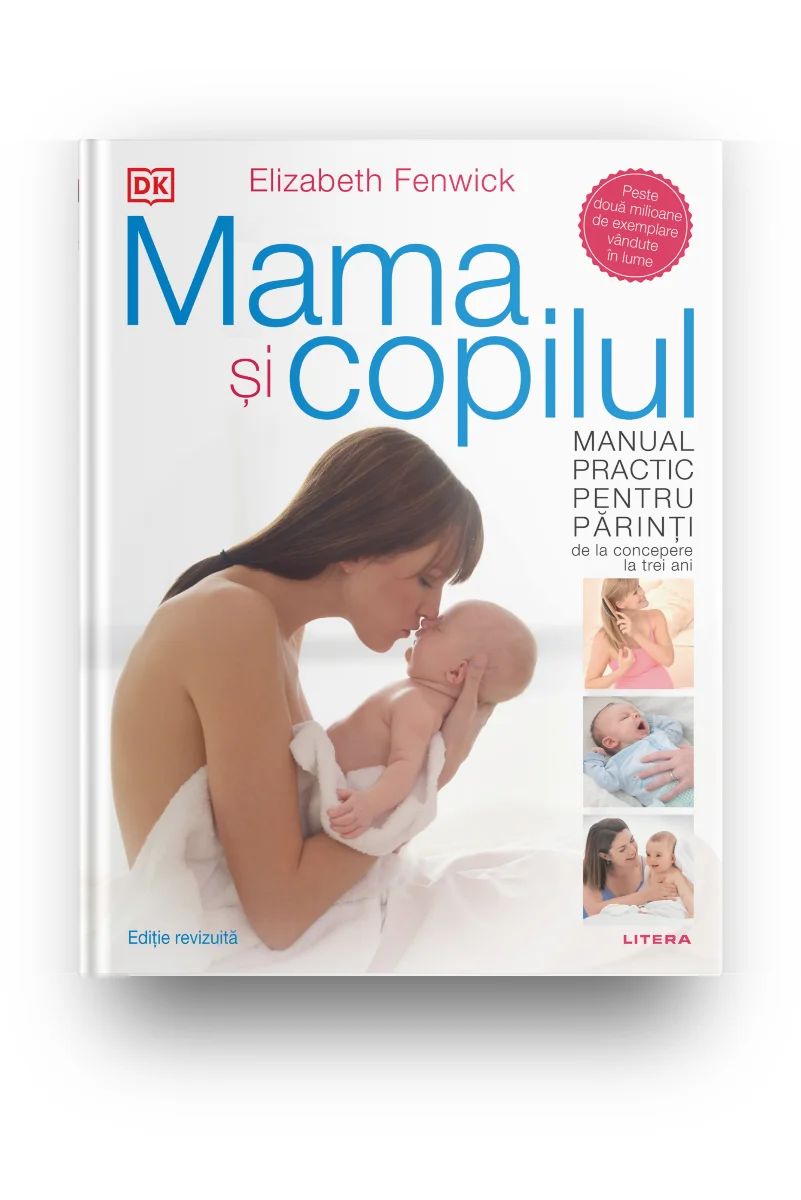 Mama si copilul. Manual practic pentru parinti, de la concepere la trei ani. Editie revizuita