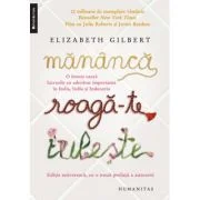 Mananca, roaga-te, iubeste. O femeie cauta lucrurile cu adevărat importante in Italia, India si Indonezia - Elizabeth Gilbert