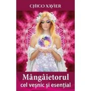 Mangaietorul cel vesnic si esential - Chico Xavier