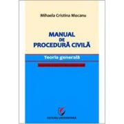 Manual de procedura civila. Teoria generala, cu trimiteri la Noul Cod de procedura civila - Mihaela Mocanu