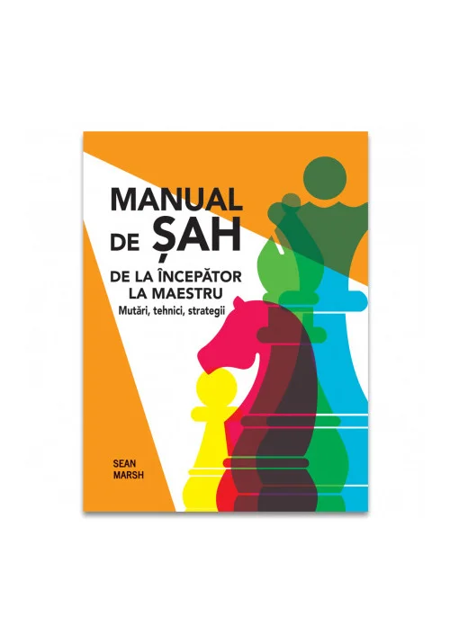 Manual de Sah: De la incepator la maestru - Mutari, tehnici, strategii