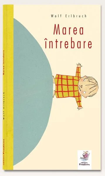 Marea întrebare - Hardcover - Wolf Erlbruch - Frontiera