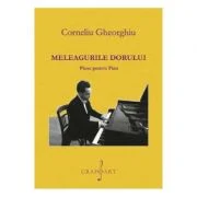 Meleagurile dorului. Piese pentru pian - Corneliu Gheorghiu