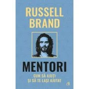 Mentori. Cum sa ajuti si sa te lasi ajutat - Russell Brand