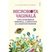 Microbiota vaginala. Cheia echilibrului hormonal, a fertilitatii si a imunitatii feminine - Rica Etienne