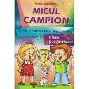MICUL CAMPION - clasa pregatitoare. Teste pentru toate disciplinele - Maria Alexandru