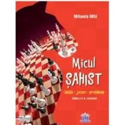 Micul sahist. Teste, jocuri, probleme. Editia a 2-a, revizuita - Mihaela Miu