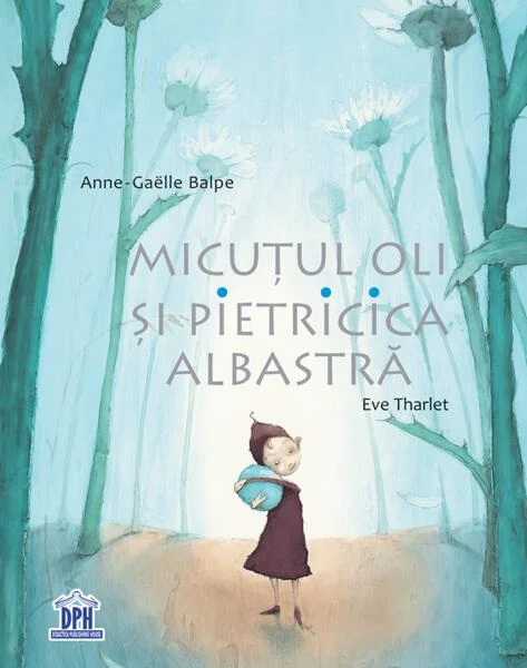Micuțul Oli și pietricica albastră - Hardcover - Anne-Gaëlle Balpe - Didactica Publishing House