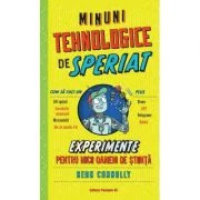 Minuni tehnologice de speriat. Experimente pentru micii oameni de stiinta - Sean Connolly