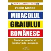 Miracolul Graiului Romanesc. Codul primordial al limbilor indo-europene - Vasile Manea