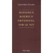 Misiunea Bisericii Ortodoxe, ieri si azi - Ciprian Iulian Toroczkai