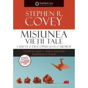 Misiunea vietii tale. Cum sa o descoperi si sa o urmezi - Franklin Covey
