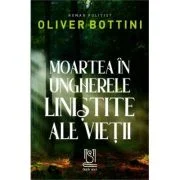 Moartea in ungherele linistite ale vietii - Oliver Bottini