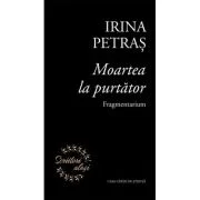 Moartea la purtator. Fragmentarium - Irina Petras