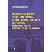 Modele de subiecte pentru limba franceza si limba engleza la concursul de admitere la Academia de Politie si Scoli de Ofiteri din Romania. Teste grila