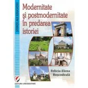 Modernitate si postmodernitate in predarea istoriei - Felicia Elena Boscodeala