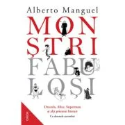 Monstri fabulosi. Dracula, Alice, Superman si alti prieteni literari - Alberto Manguel
